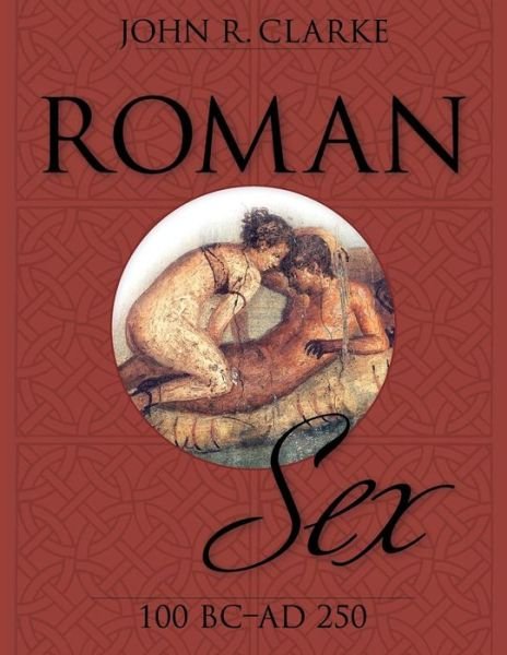 Cover for John Clarke · Roman Sex: 100 B.c. to A.d. 250 (Taschenbuch) (2014)
