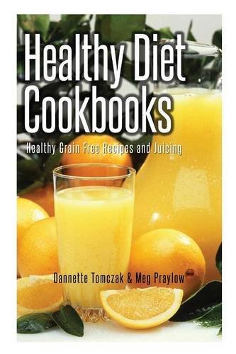 Cover for Praylow Meg · Healthy Diet Cookbooks: Healthy Grain Free Recipes and Juicing (Paperback Book) (2013)