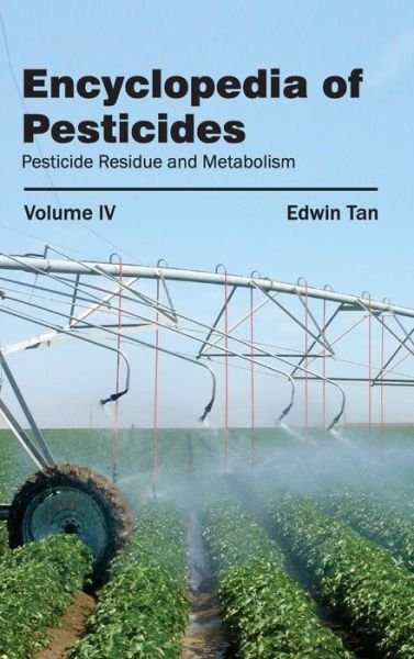 Cover for Edwin Tan · Encyclopedia of Pesticides: Volume Iv (Pesticide Residue and Metabolism) (Inbunden Bok) (2015)