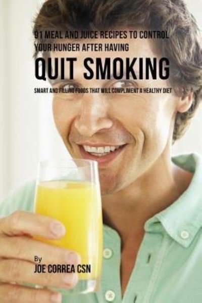 Cover for Joe Correa · 91 Meal and Juice Recipes to Control Your Hunger after Having Quit Smoking (Paperback Book) (2017)