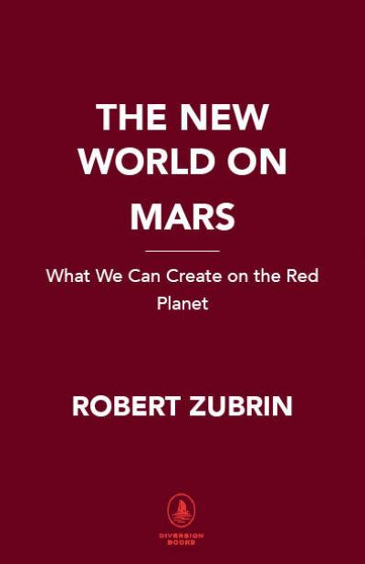 The New World on Mars: What We Can Create on the Red Planet - Robert Zubrin - Książki - Diversion Books - 9781635768800 - 7 marca 2024