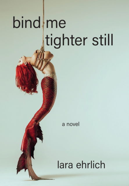 Cover for Lara Ehrlich · Bind Me Tighter Still: A Novel (Paperback Book) (2025)