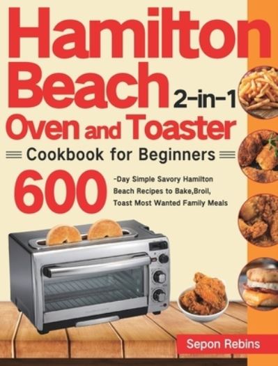 Cover for Sepon Rebins · Hamilton Beach 2-in-1 Oven and Toaster Cookbook for Beginners (Hardcover Book) (2021)