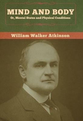 Cover for William Walker Atkinson · Mind and Body; or, Mental States and Physical Conditions (Inbunden Bok) (2020)