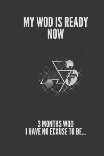 Cover for 3 Months Wod I Have No Ecxuse to Be · My Wod Is Ready Now (Paperback Bog) (2020)