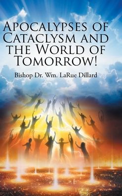 Cover for Bishop Wm Larue Dillard · Apocalypses of Cataclysm and the World of Tomorrow! (Hardcover Book) (2021)
