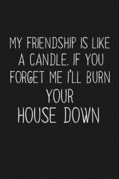 Cover for Besties Journal · My Friendship Is Like A Candle If You Forget Me I'll Burn Your House Down (Paperback Book) (2019)