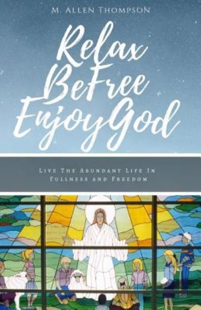 Cover for M Allen Thompson · Relax Be Free Enjoy God (Paperback Book) (2018)