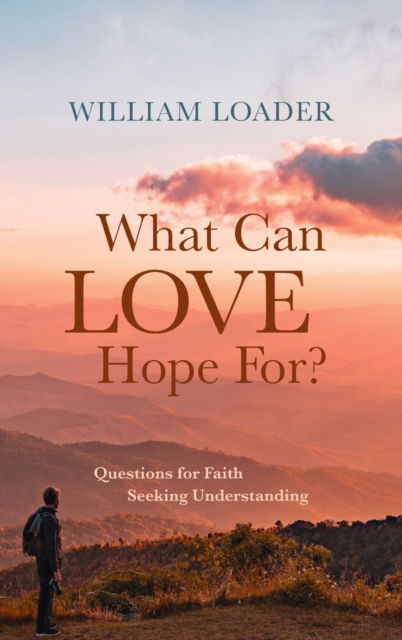 Cover for William Loader · What Can Love Hope For?: Questions for Faith Seeking Understanding (Gebundenes Buch) (2020)