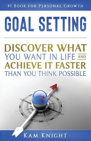 Cover for Kam Knight · Goal Setting Discover What You Want in Life and Achieve It Faster than You Think Possible (Paperback Book) (2012)