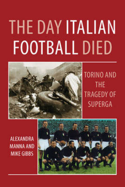 Cover for Alexandra Manna · The Day Italian Football Died: Torino and the Tragedy of Superga (Paperback Book) (2015)