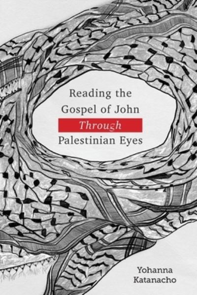 Reading the Gospel of John through Palestinian Eyes - Yohanna Katanacho - Books - Langham Publishing - 9781783687800 - February 29, 2020