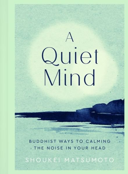 Cover for Shoukei Matsumoto · A Quiet Mind: Buddhist ways to calm the noise in your head (Gebundenes Buch) (2020)