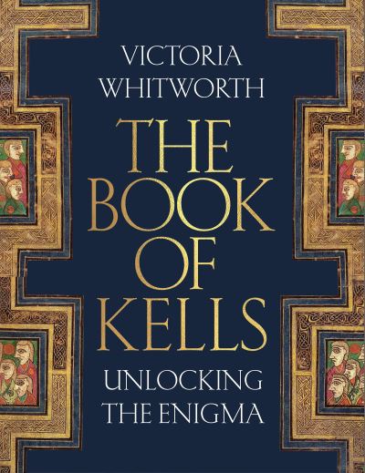 The Book of Kells: Unlocking the Enigma - Victoria Whitworth - Books - Bloomsbury Publishing PLC - 9781788541800 - October 9, 2025