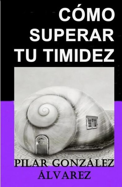 C mo Superar Tu Timidez - Pilar GonzÃ¡lez Ãlvarez - Libros - Independently Published - 9781793363800 - 11 de noviembre de 2017