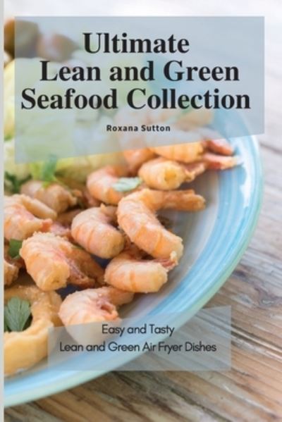 Cover for Roxana Sutton · Ultimate Lean and Green Seafood Collection: Easy and Tasty Lean and Green Air Fryer Dishes (Paperback Book) (2021)