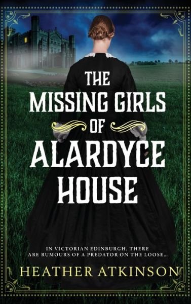 Cover for Heather Atkinson · The Missing Girls of Alardyce House: An unforgettable, page-turning historical mystery from Heather Atkinson - The Alardyce Series (Hardcover Book) (2022)