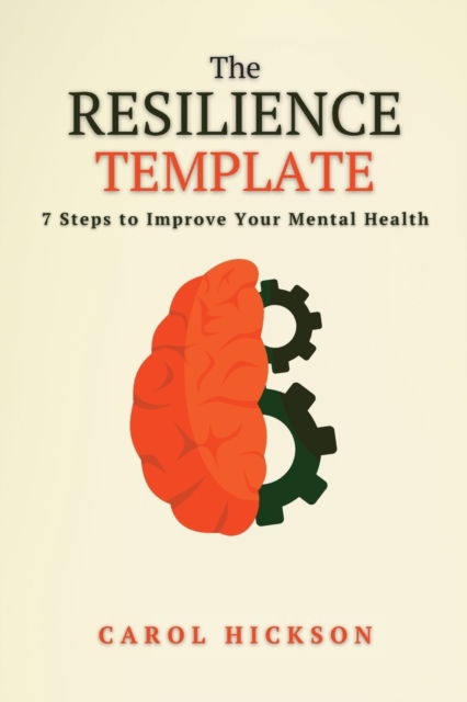 Carol Hickson · The Resilience Template: 7 Steps to Improve Your Mental Health - The Resilience Template (Paperback Book) (2021)