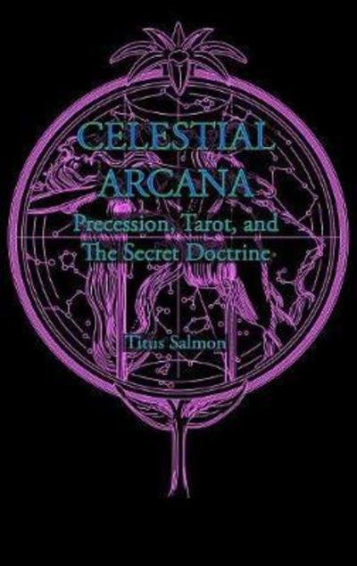 Cover for Titus Salmon · Celestial Arcana: Precession, Tarot &amp; the Secret Doctrine (Hardcover Book) (2017)
