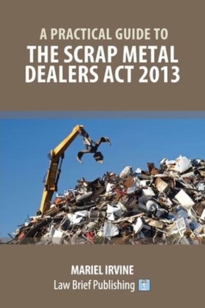 A Practical Guide to the Scrap Metal Dealers Act 2013 - Mariel Irvine - Livros - Law Brief Publishing - 9781911035800 - 30 de novembro de 2019