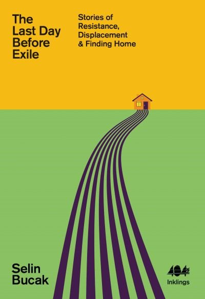 Cover for Selin Bucak · The Last Day Before Exile: Stories of Resistance, Displacement &amp; Finding Home - Inklings (Paperback Book) (2023)