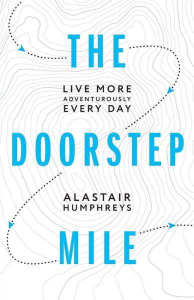 The Doorstep Mile: Live More Adventurously Every Day -  - Książki - Alastair Humphreys - 9781916308800 - 10 grudnia 2019