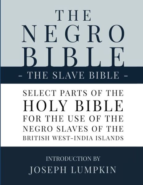 The Negro Bible - The Slave Bible : Select Parts of the Holy Bible, Selected for the use of the Negro Slaves, in the British West-India Islands - Joseph B Lumpkin - Books - Fifth Estate - 9781936533800 - October 28, 2019