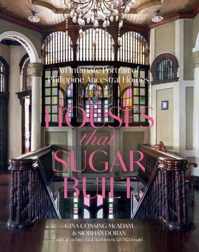 Houses that Sugar Built: An Intimate Portrait of Philippine Ancestral Homes - Gina Consing McAdam - Books - Oro Editions - 9781957183800 - February 20, 2024