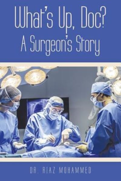 Dr. Riaz Mohammed · What's Up DOC? a Surgeon's Story (Book) (2019)