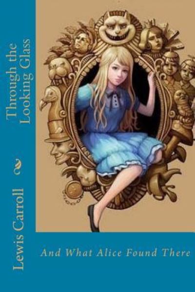 Through the Looking Glass - Lewis Carroll - Books - Createspace Independent Publishing Platf - 9781983724800 - January 9, 2018