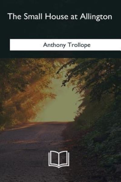 The Small House at Allington - Anthony Trollope - Books - Createspace Independent Publishing Platf - 9781985382800 - March 8, 2018