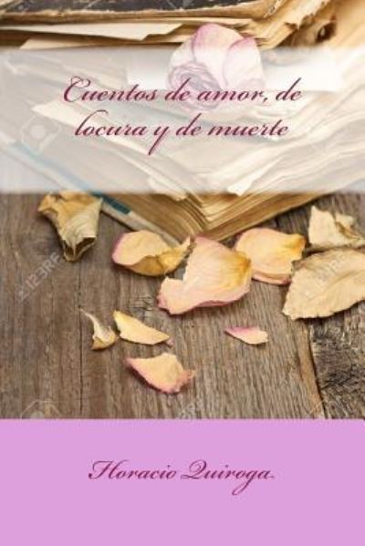 Cuentos de amor, de locura y de muerte - Horacio Quiroga - Books - Createspace Independent Publishing Platf - 9781986947800 - March 28, 2018