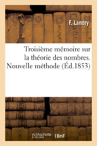 Cover for Landry-f · Troisieme Memoire Sur La Theorie Des Nombres. Nouvelle Methode Pour Trouver Les Racines (Paperback Book) [French edition] (2013)