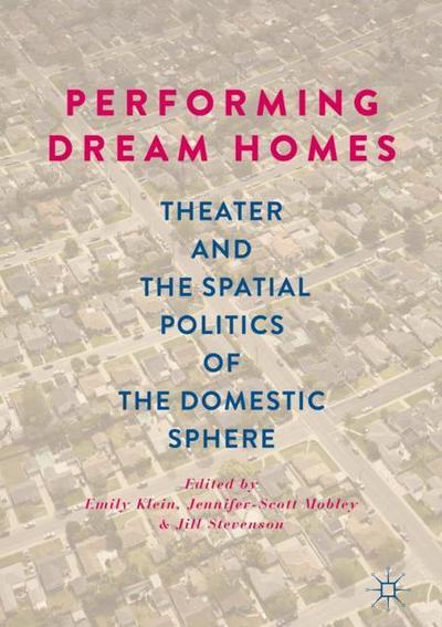 Cover for Performing Dream Homes: Theater and the Spatial Politics of the Domestic Sphere (Hardcover Book) [2019 edition] (2019)