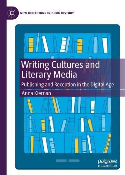 Writing Cultures and Literary Media: Publishing and Reception in the Digital Age - New Directions in Book History - Anna Kiernan - Livres - Springer Nature Switzerland AG - 9783030750800 - 21 juillet 2021