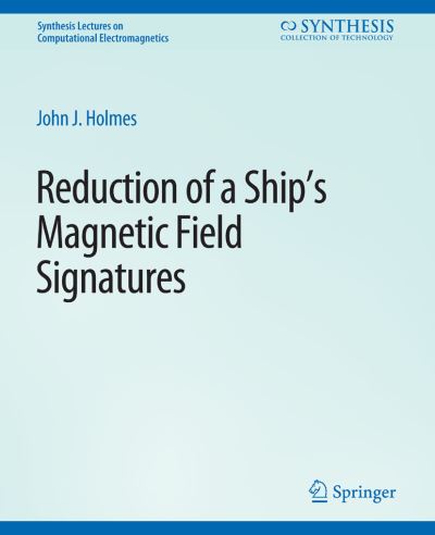 Cover for John Holmes · Reduction of a Ship's Magnetic Field Signatures - Synthesis Lectures on Computational Electromagnetics (Paperback Book) (2008)