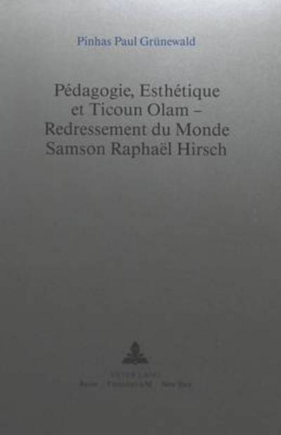 Cover for Grunewald Jehuda Grunewald · Pedagogie, Esthetique et Ticoun Olam - Redressement du Monde:- Samson Raphael Hirsch: Samson Raphael Hirsch (Paperback Book) (1986)