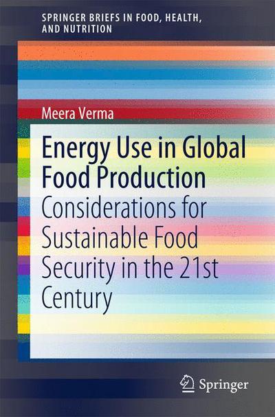 Cover for Meera Verma · Energy Use in Global Food Production: Considerations for Sustainable Food Security in the 21st Century - SpringerBriefs in Food, Health, and Nutrition (Paperback Book) [2015 edition] (2015)