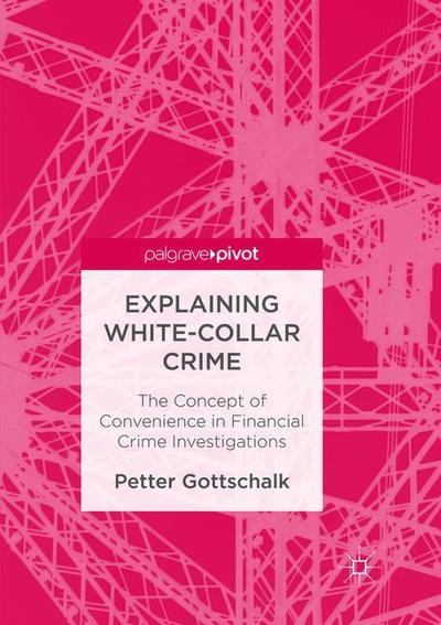 Cover for Petter Gottschalk · Explaining White-Collar Crime: The Concept of Convenience in Financial Crime Investigations (Paperback Book) [Softcover reprint of the original 1st ed. 2016 edition] (2018)