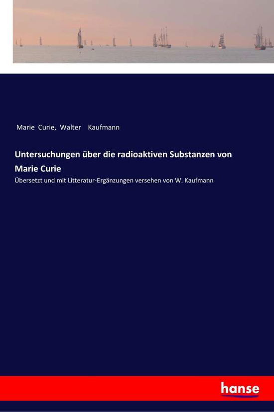 Cover for Marie Curie · Untersuchungen uber die radioaktiven Substanzen von Marie Curie: UEbersetzt und mit Litteratur-Erganzungen versehen von W. Kaufmann (Paperback Book) (2017)