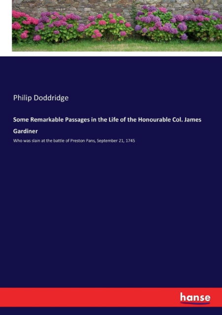 Some Remarkable Passages in the Life of the Honourable Col. James Gardiner - Philip Doddridge - Books - Hansebooks - 9783337213800 - July 15, 2017