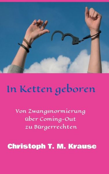 In Ketten geboren - Christoph T M Krause - Books - Tredition Gmbh - 9783347337800 - May 27, 2021