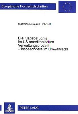 Cover for Matthias Schmidt · Die Klagebefugnis im US-amerikanischen Verwaltungsprozeß - insbesondere im Umweltrecht: Die Voraussetzungen des &quot;Standing to Sue&quot; und die Zielrichtung des gerichtlichen Rechtsschutzes gegen die Exekutive in den Vereinigten Staaten von Amerika- Eine Studie (Taschenbuch) [New edition] (1998)