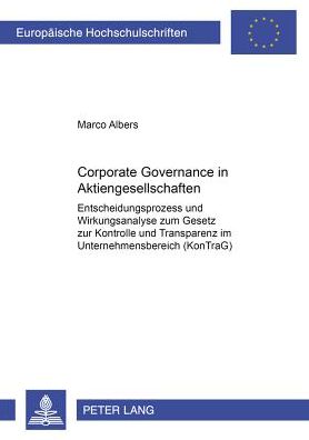 Cover for Marco Albers · Corporate Governance in Aktiengesellschaften: Entscheidungsprozess Und Wirkungsanalyse Zum Gesetz Zur Kontrolle Und Transparenz Im Unternehmensbereich (Kontrag) - Europaeische Hochschulschriften / European University Studie (Paperback Book) [German edition] (2002)