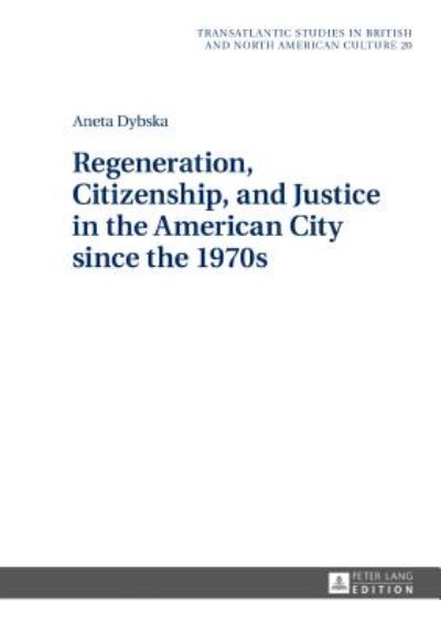 Cover for Aneta Dybska · Regeneration, Citizenship, and Justice in the American City since the 1970s - Transatlantic Studies in British and North American Culture (Hardcover Book) [New edition] (2017)