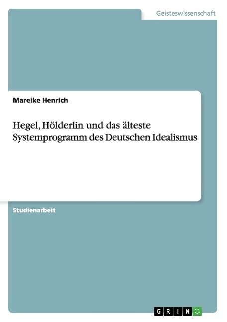 Hegel, Hölderlin und das ältest - Henrich - Books - GRIN Verlag - 9783638596800 - August 13, 2007