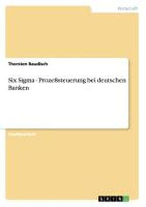 Six Sigma. Prozeßsteuerung bei deutsche - Thorsten Baudisch - Bøger - GRIN Verlag GmbH - 9783638624800 - 14. august 2007