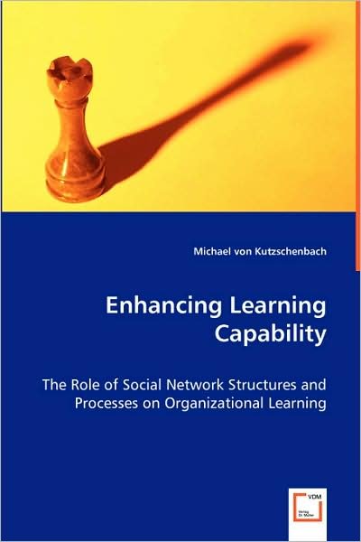 Enhancing Learning Capability - the Role of Social Network Structures and Processes on Organizational Learning - Michael Von Kutzschenbach - Books - VDM Verlag Dr. Mueller E.K. - 9783639010800 - May 13, 2008