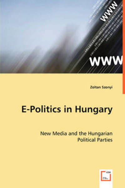E-politics in Hungary - Zoltan Szonyi - Books - VDM Verlag Dr. Mueller e.K. - 9783639023800 - July 7, 2008