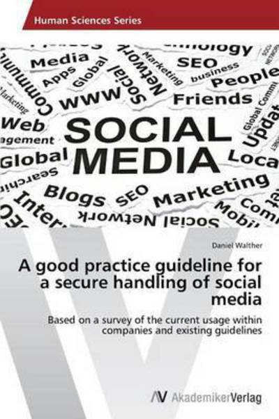 A Good Practice Guideline for a Secure Handling of Social Media - Walther Daniel - Books - AV Akademikerverlag - 9783639388800 - March 19, 2012